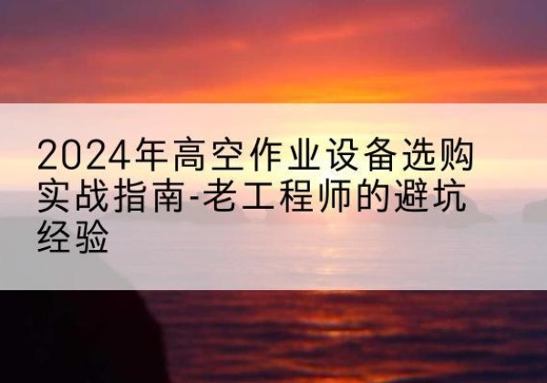 龙沙高空作业升降机厂家推荐-2024年高空作业设备选购实战指南-老工程师的避坑经验